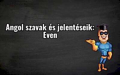Angol szavak és jelentéseik: Even [PéldáulPéterrel]